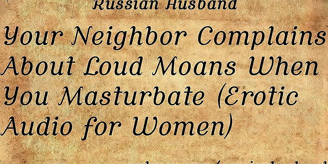 dirty,erotic,father,masturbation,moaning,neighbor,orgasm,role-play,russian,solo,talk,
